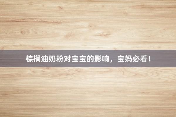 棕榈油奶粉对宝宝的影响，宝妈必看！