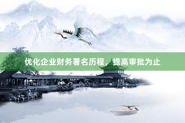 优化企业财务署名历程，提高审批为止