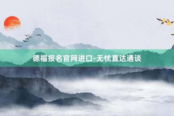 德福报名官网进口-无忧直达通谈